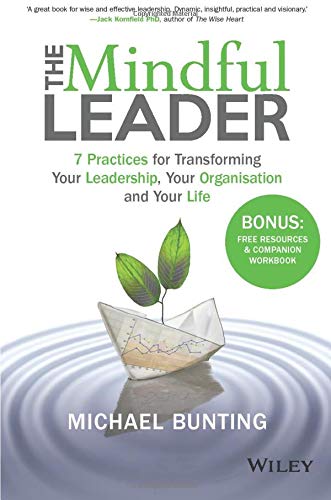 The mindful leader 7 practices for transforming your leadership your organisation and your life